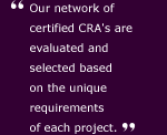Our network of certified CRA's are evaluated and selected based on the unique requirements of each project