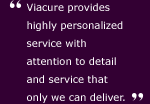 Viacure provides highly personalized service with attention to detail and service that only we can deliver